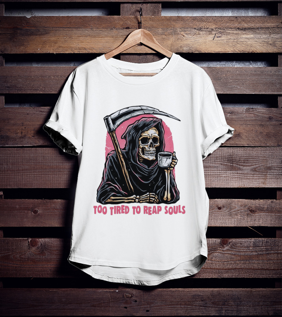 Tired Grim Reaper With Cup Of Coffee Too Tired To Reap Souls T-Shirt