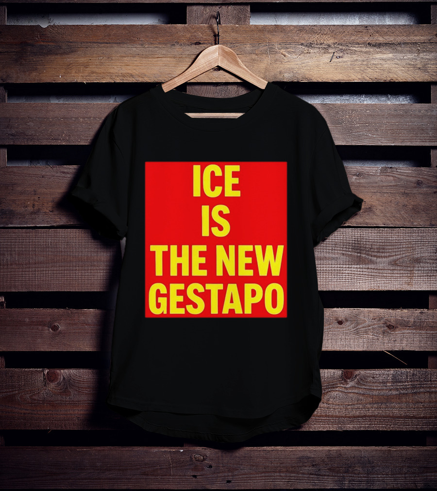 ICE Is The New Gestapo T-Shirt