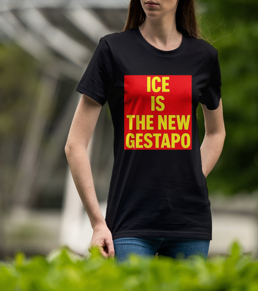 ICE Is The New Gestapo T-Shirt
