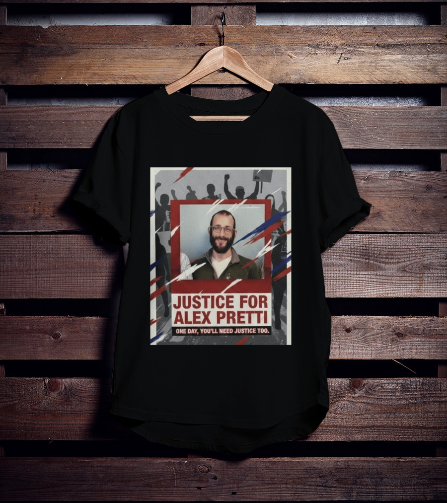 Justice For Alex Pretti One Day You'll Need Justice Too Empowerment Message T-Shirt