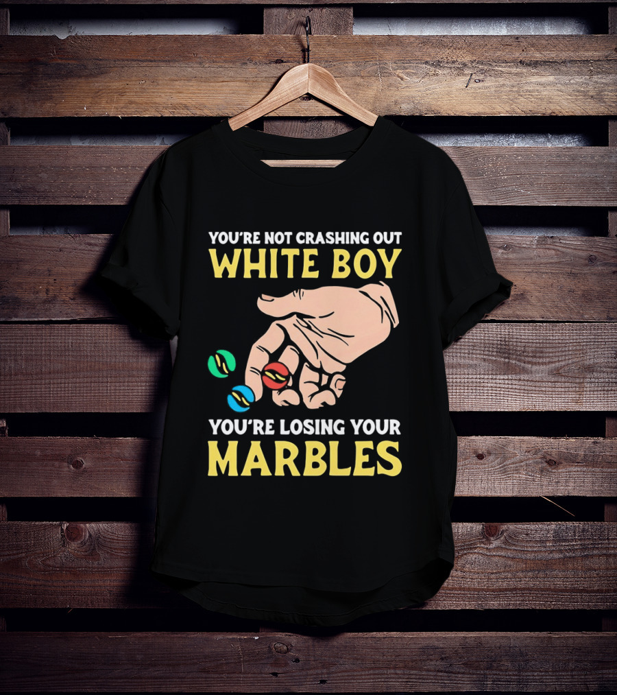 You're Not Crashing Out White Boy Losing Your Marbles Hand With Colorful Marbles T-Shirt