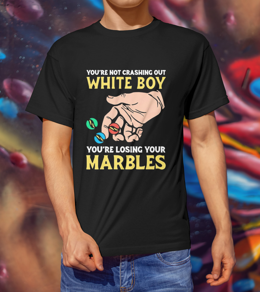 You're Not Crashing Out White Boy Losing Your Marbles Hand With Colorful Marbles T-Shirt