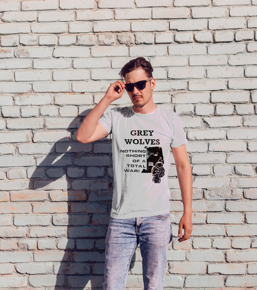 Grey Wolves Nothing Short Of A Total War Text With Soldier T-Shirt