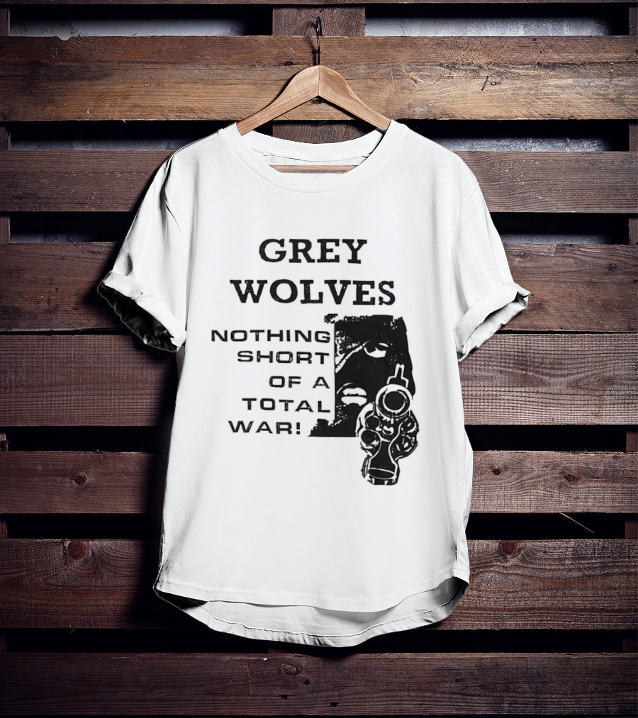 Grey Wolves Nothing Short Of A Total War Text With Soldier T-Shirt
