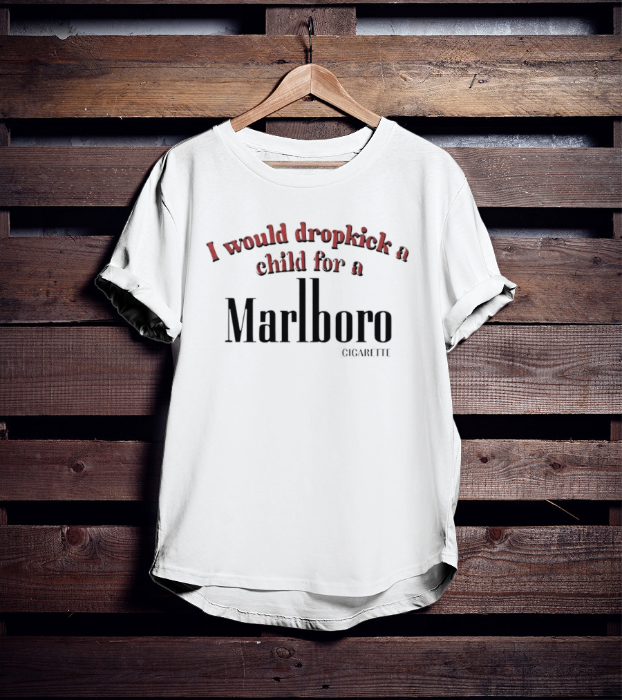 I Would Dropkick A Child For A Marlboro T-Shirt