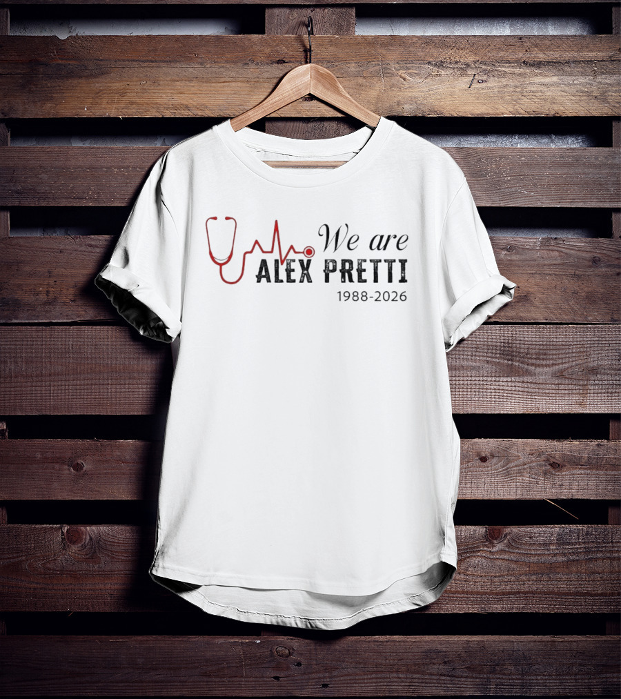 We Are Alex Pretti 1988 2026 Stethoscope Heartbeat Memorial T-Shirt