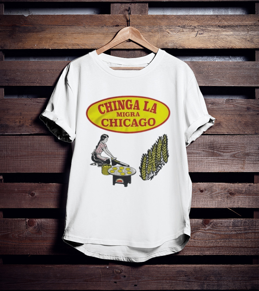 Chinga La Migra Chicago Tortilla Woman Wheat Cooking Scene T-Shirt