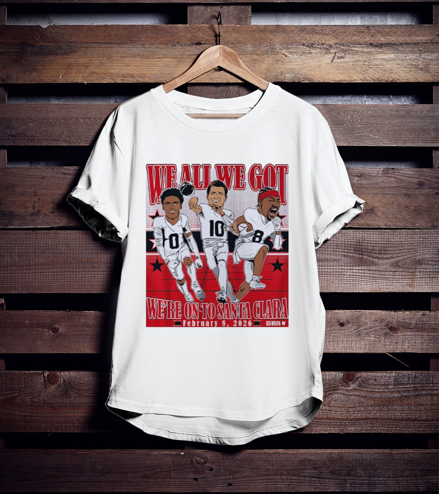 We All We Got We're On To Santa Clara February 8 2026 NFLPA T-Shirt