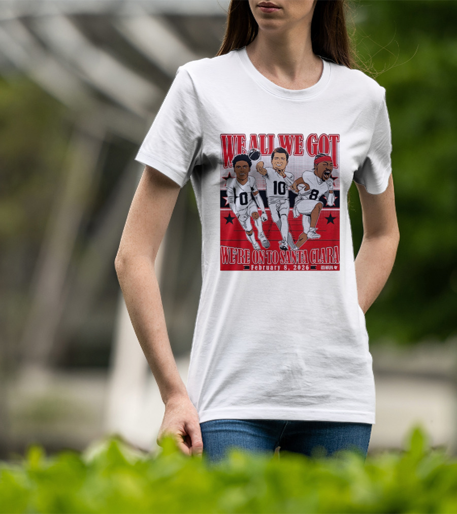 We All We Got We're On To Santa Clara February 8 2026 NFLPA T-Shirt