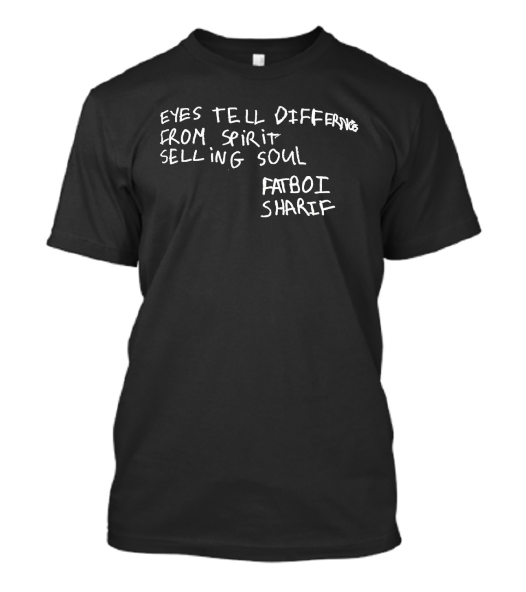 Eyes Tell Differing Spirit Selling Soul Fatboi Sharif T-Shirt