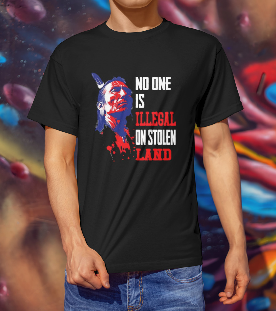 Native Americans No One Is Illegal On Stolen Land Paint Splatter T-Shirt