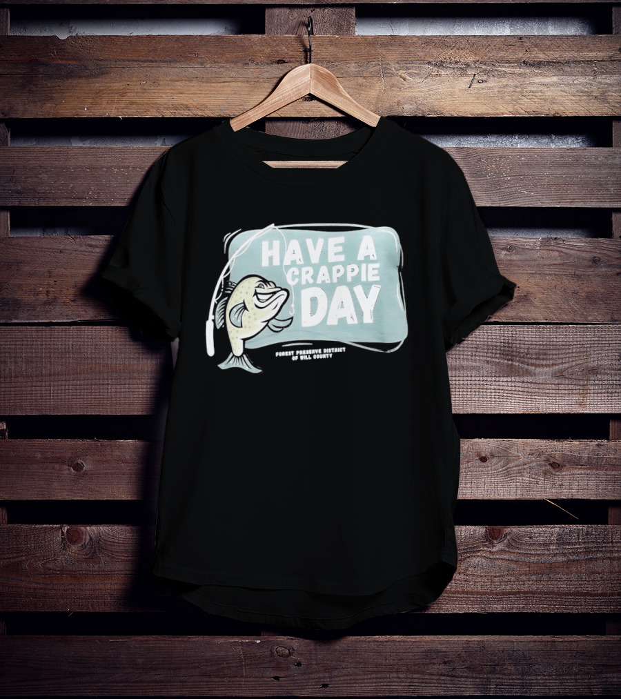 Have A Crappie Day Forest Preserve District Of Will County T-Shirt