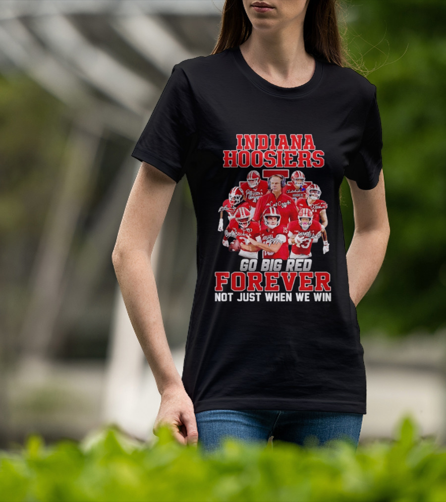 Indiana Hoosiers Curt Cignetti Coach And Players Go Big Red Forever Not Just When We Win T-Shirt