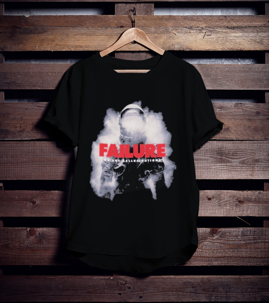 Failure We Are Hallucinations Astronaut T-Shirt