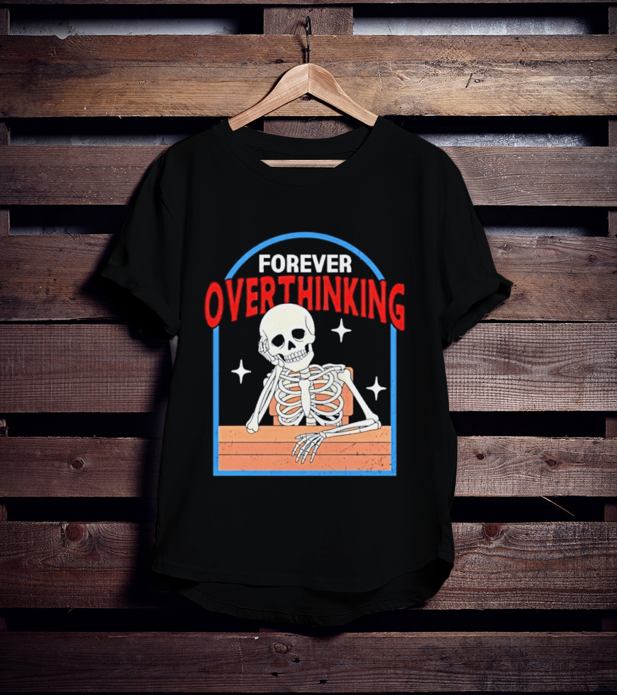 Forever Overthinking Skeleton With Stars And Wooden Table T-Shirt