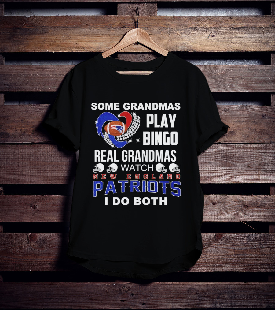 Some Grandmas Play Bingo Real Grandmas New England Patriots I Do Both T-Shirt