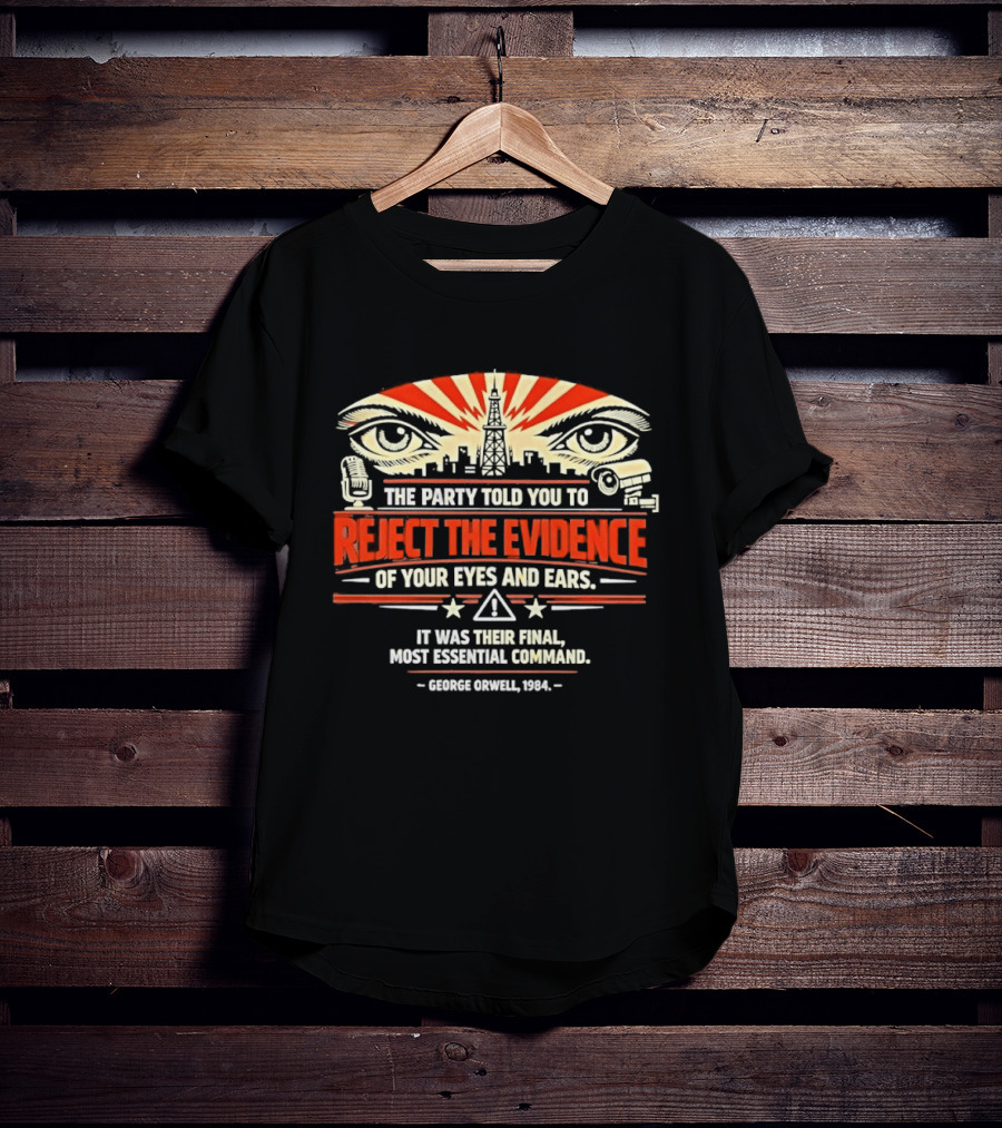 Reject The Evidence Of Your Eyes And Ears George Orwell 1984 Final Most Essential Command T-Shirt