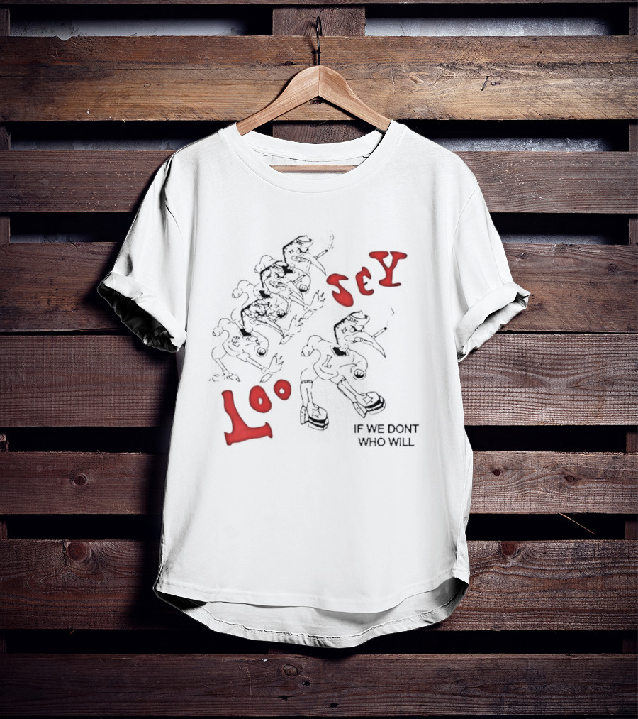 Loosey If We Don't Who Will Edgy Grunge Streetwear T-Shirt