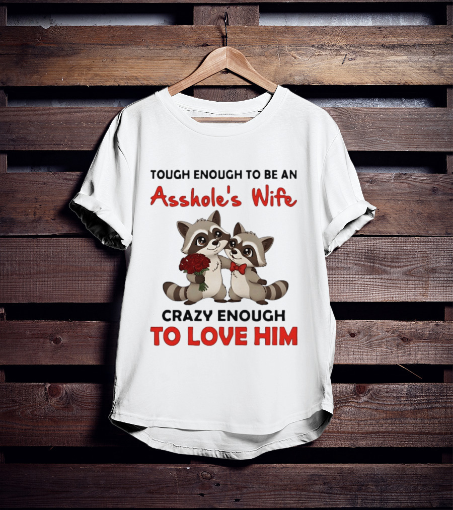 Tough Enough To Be An Asshole's Wife Crazy Enough To Love Him Raccoon Couple T-Shirt