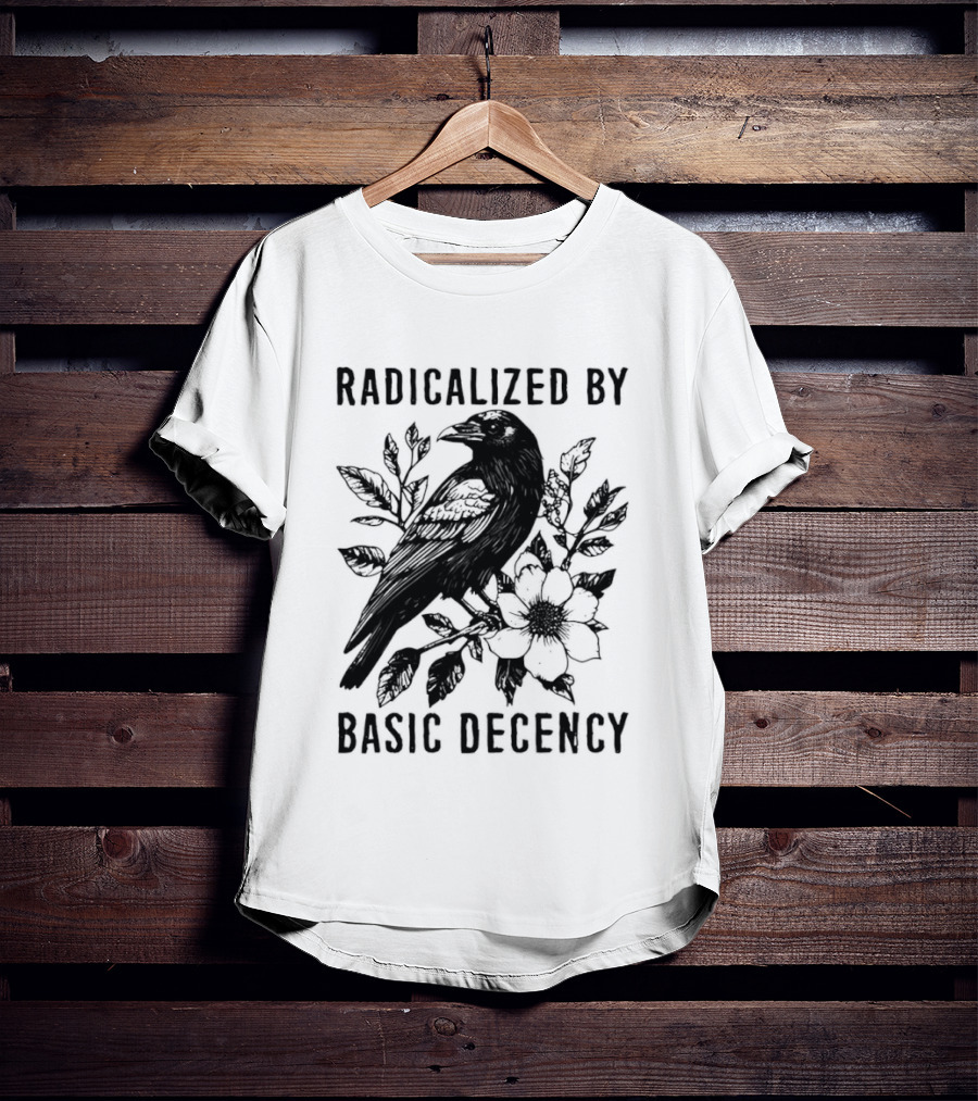 Radicalized By Basic Decency Raven And Flower T-Shirt