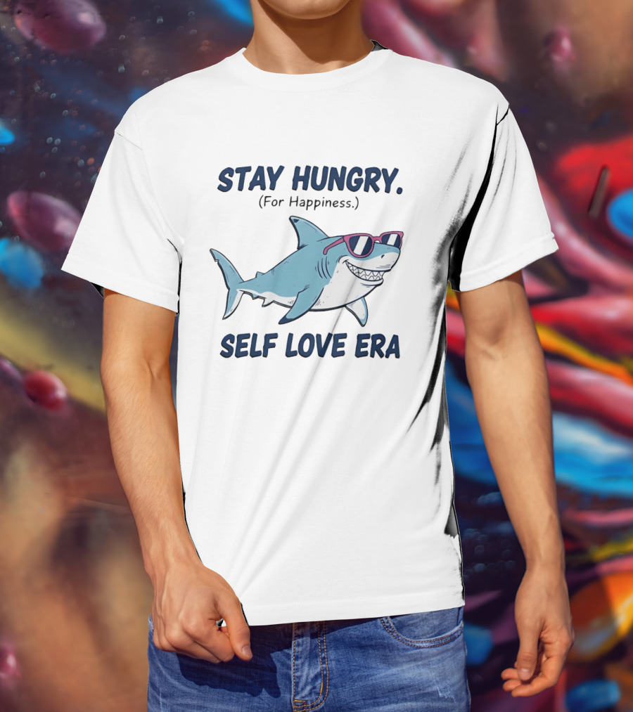 Stay Hungry For Happiness Shark Self Love Era T-Shirt