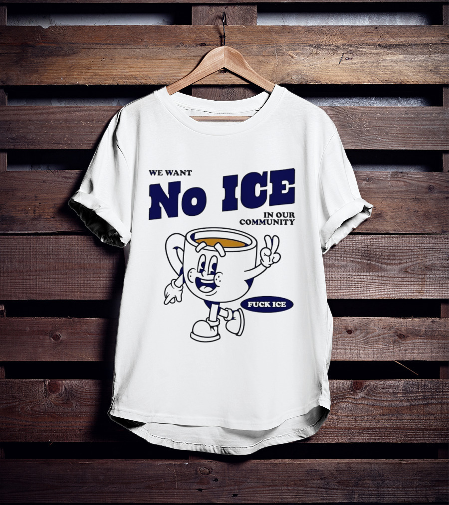We Want No ICE In Our Community Peaceful Coffee Cup Cartoon T-Shirt