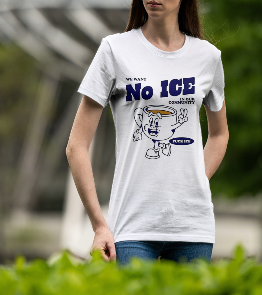 We Want No ICE In Our Community Peaceful Coffee Cup Cartoon T-Shirt