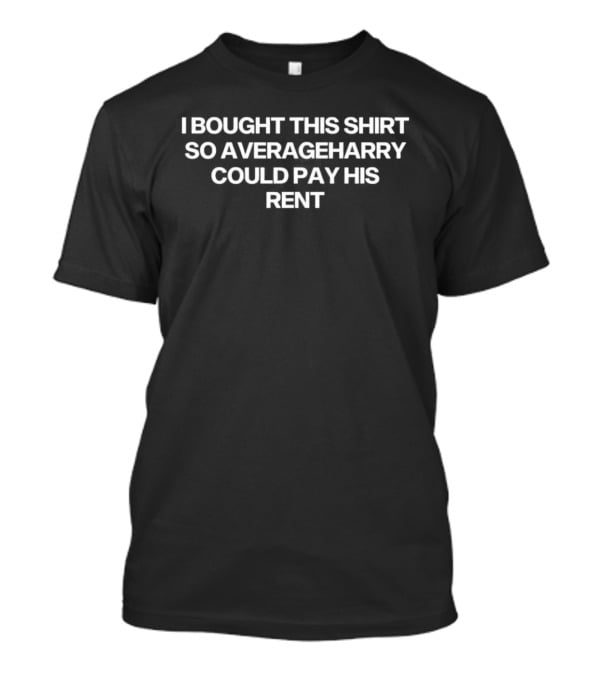I Bought This So Averageharry Could Pay His Rent T-Shirt