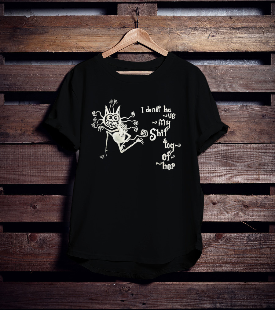 I Don't Have My Shit Together Monster T-Shirt
