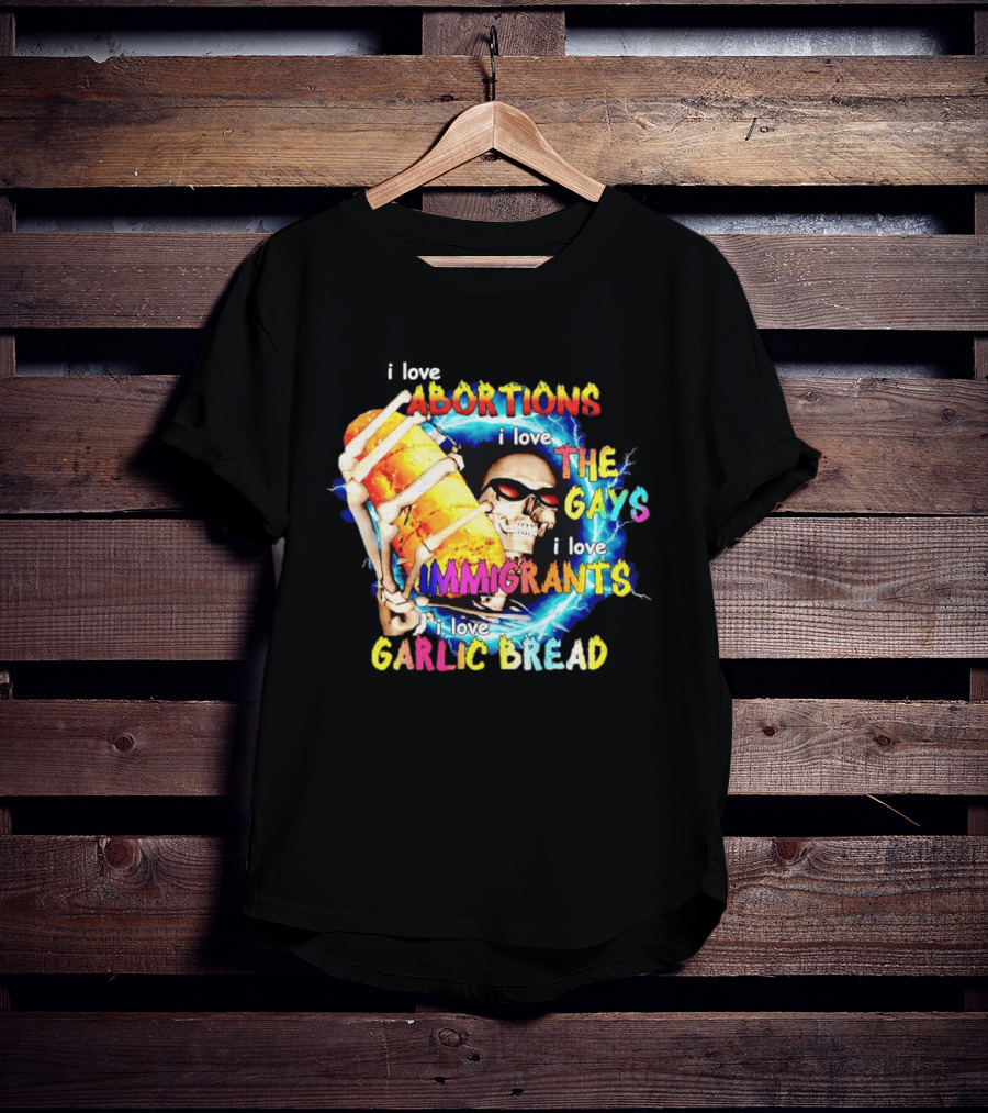 I Love Abortions The Gays Immigrants Garlic Bread Skull With Sunglasses T-Shirt