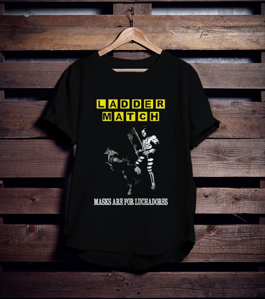 Ladder Match Masks Are For Luchadores T-Shirt