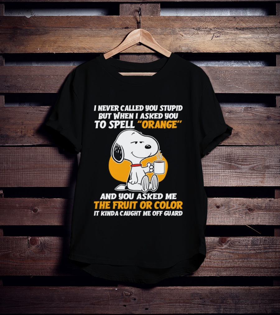 Snoopy Holding Coffee I Never Called You Stupid But When I Asked You To Spell Orange T-Shirt