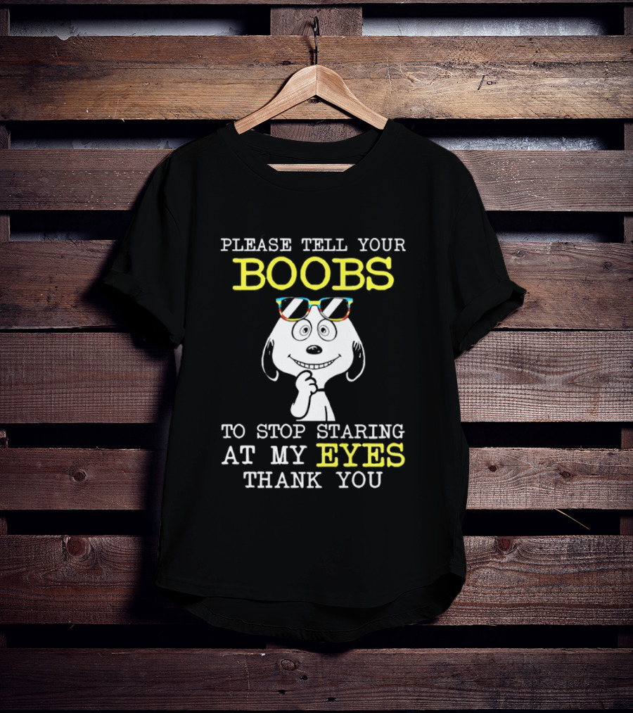 Snoopy Please Tell Your Boobs To Stop Staring At My Eyes Thank You T-Shirt
