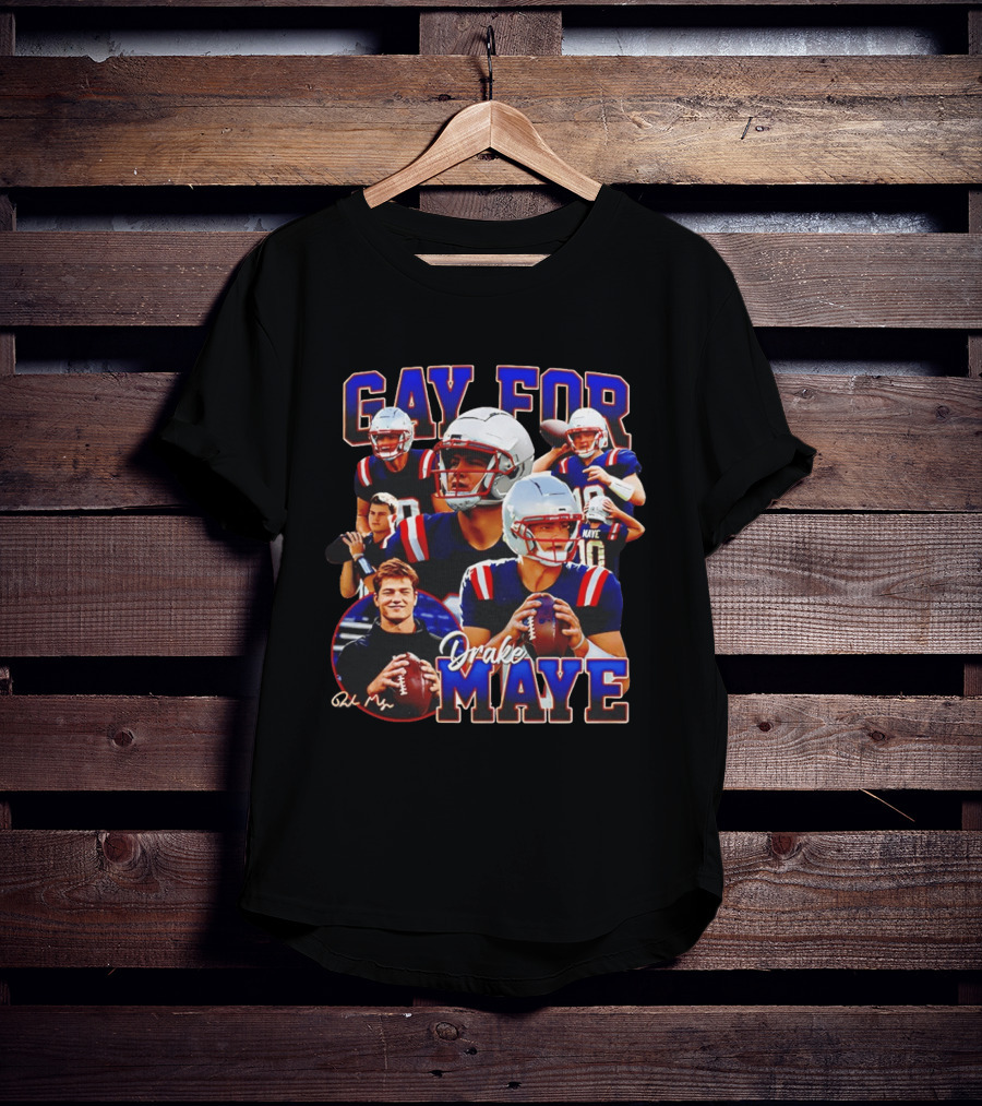 Gay For Drake Maye Football Patriots Fan T-Shirt