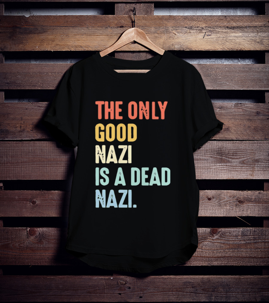 The Only Good Nazi Is A Dead Nazi T-Shirt