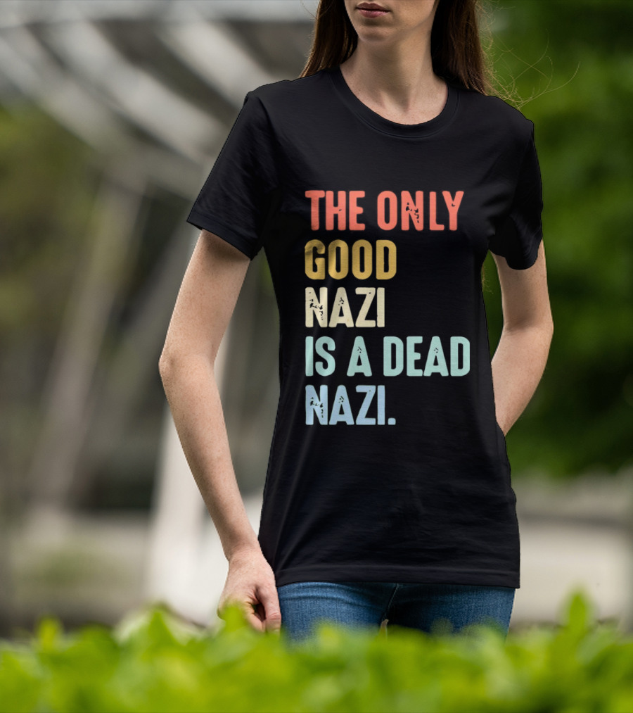 The Only Good Nazi Is A Dead Nazi T-Shirt