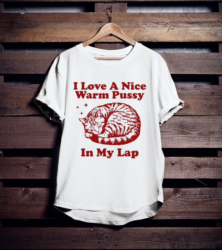 I Love A Nice Warm Pussy In My Lap Cat T-Shirt