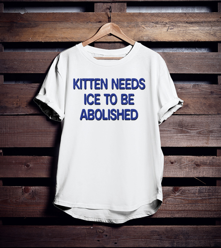 Kitten Needs ICE To Be Abolished Political T-Shirt