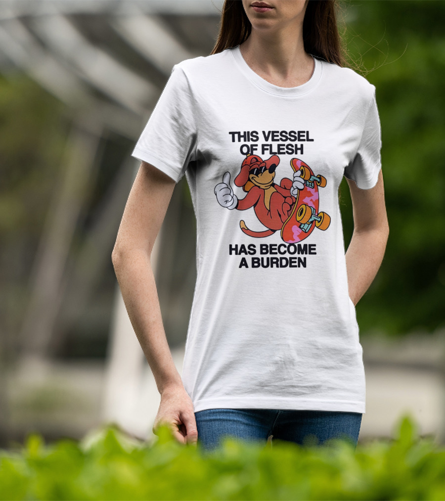 This Vessel Of Flesh Has Become A Burden Skateboard Dog T-Shirt