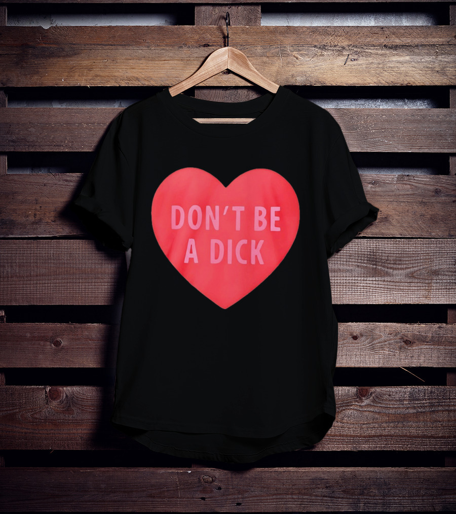 Heart Shaped Don't Be A Dick Valentine's Message T-Shirt
