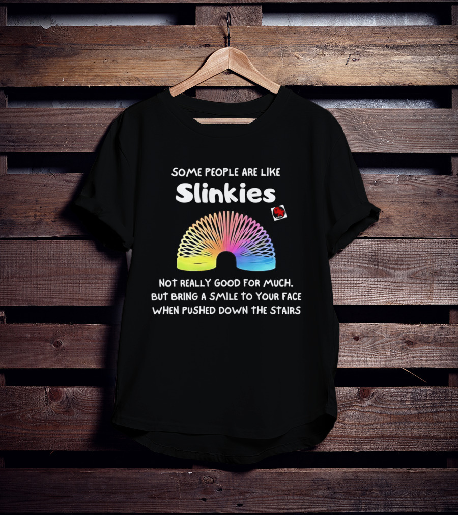 Some People Are Like Slinkies Not Really Good For Much Smile When Pushed Down The Stairs T-Shirt