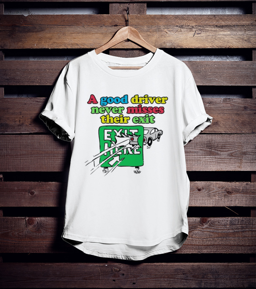 A Good Driver Never Misses Their Exit Car Humor Exit Here T-Shirt