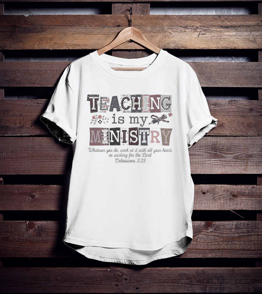 Teaching Is My Ministry Whatever You Do Work At It With All Your Heart T-Shirt
