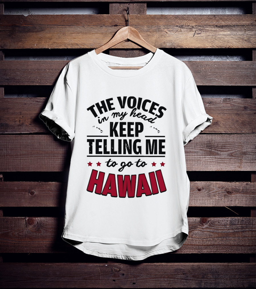 The Voices In My Head Keep Telling Me To Go To Hawaii T-Shirt
