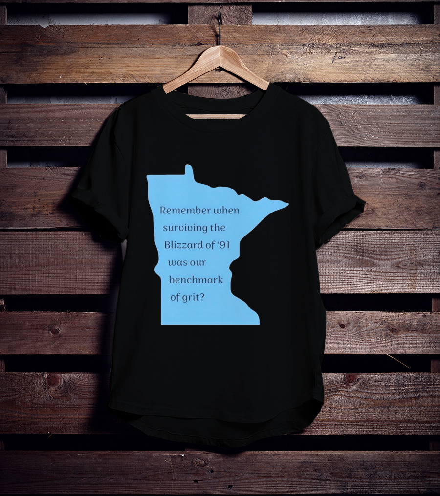 Minnesota Map Remember When Surviving The Blizzard Of '91 Was Our Benchmark Of Grit T-Shirt