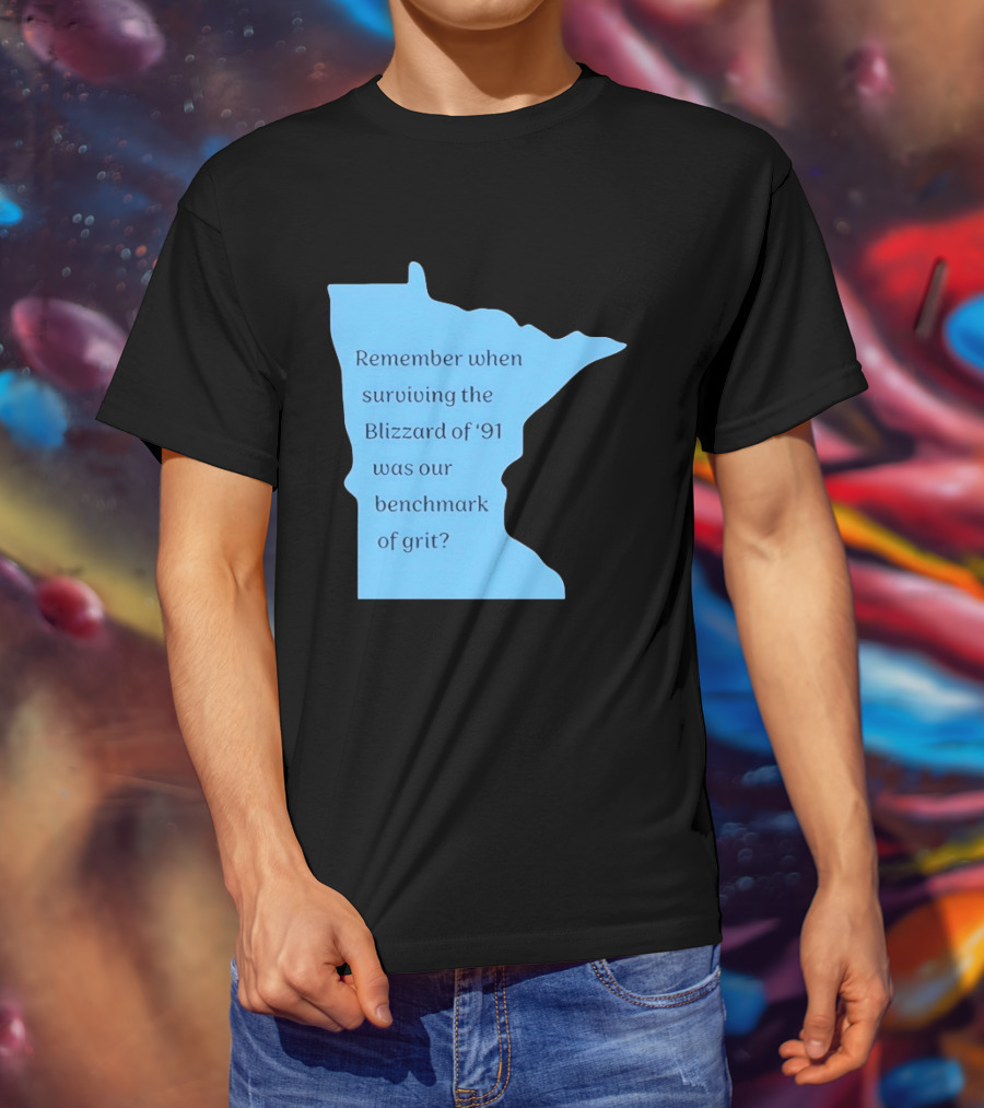 Minnesota Map Remember When Surviving The Blizzard Of '91 Was Our Benchmark Of Grit T-Shirt