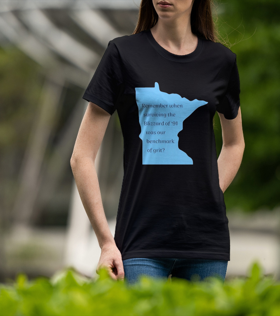 Minnesota Map Remember When Surviving The Blizzard Of '91 Was Our Benchmark Of Grit T-Shirt