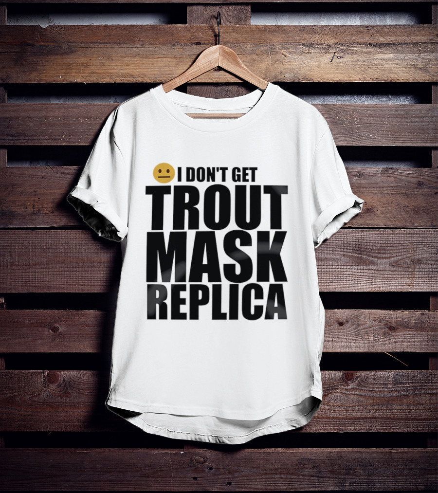 I Don't Get Trout Mask Replica Emoji Expression T-Shirt
