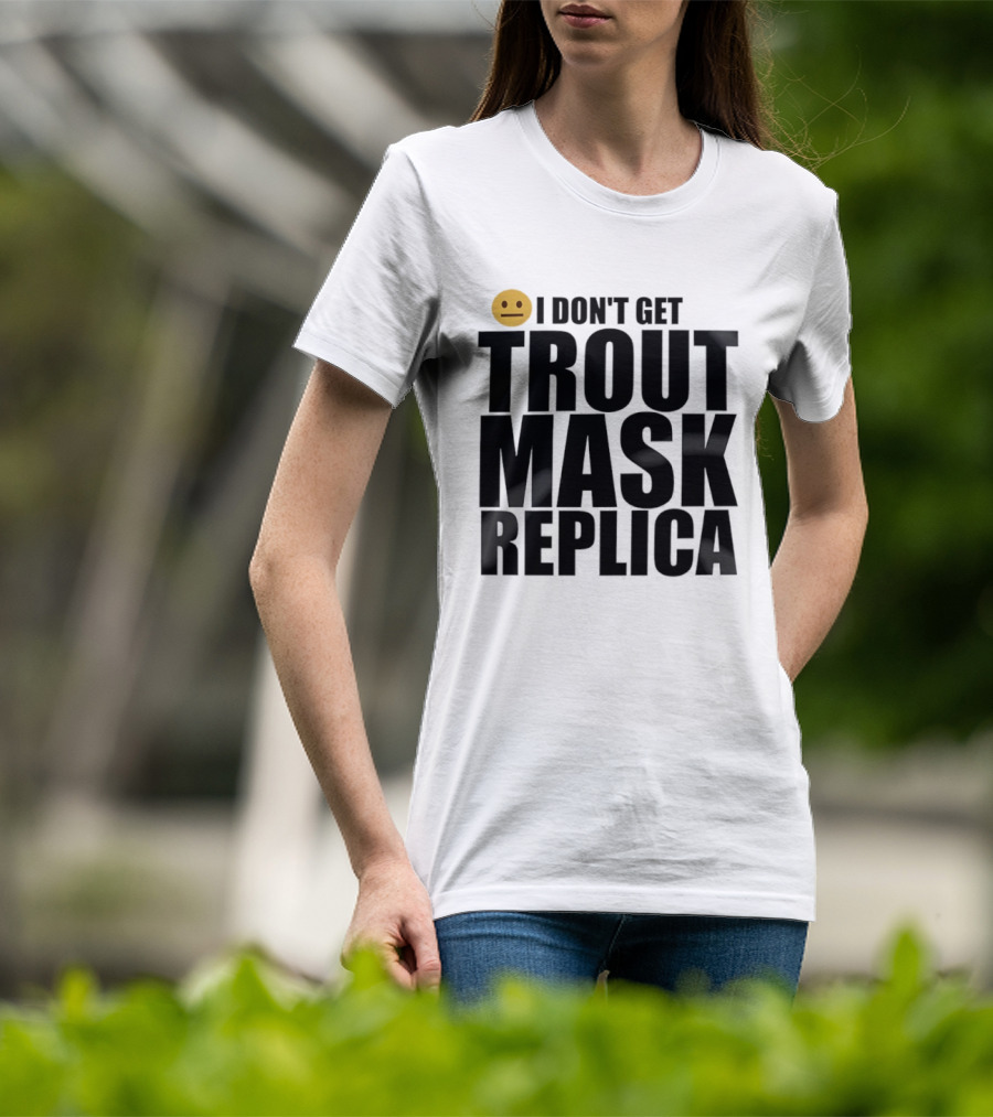 I Don't Get Trout Mask Replica Emoji Expression T-Shirt