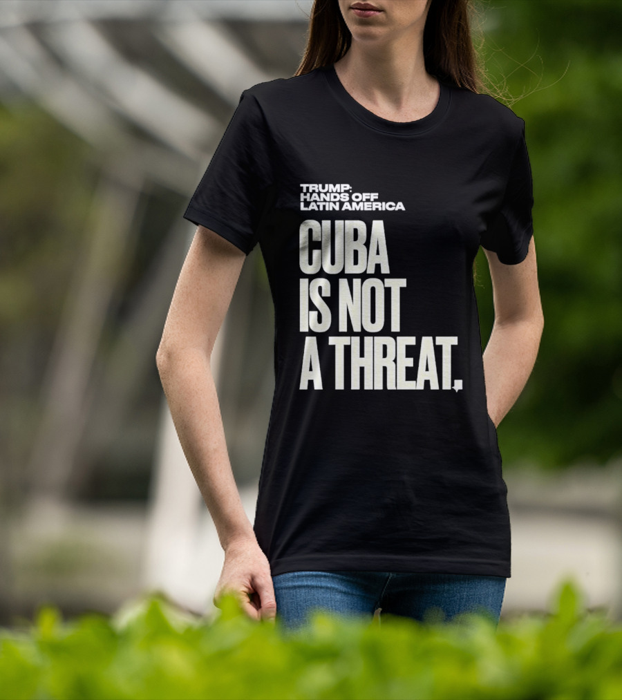 Trump Hands Off Latin America Cuba Is Not A Threat T-Shirt